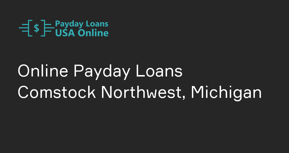 Online Payday Loans in Comstock Northwest, Michigan
