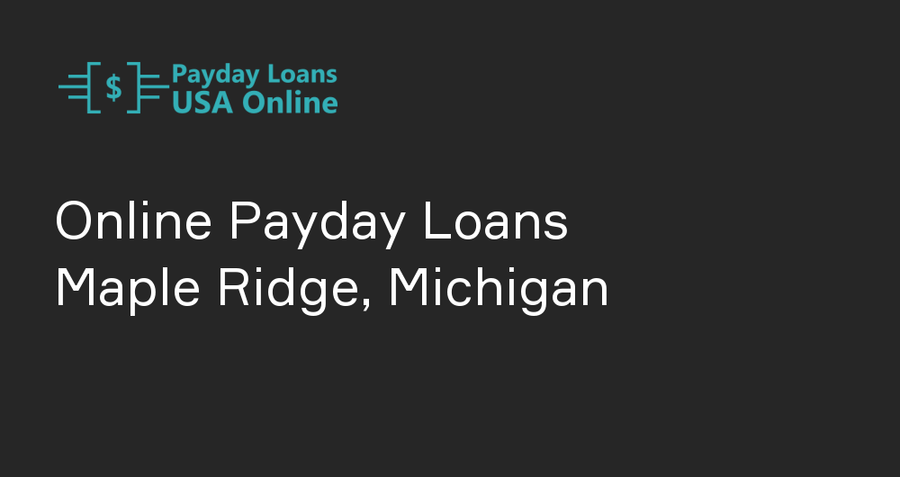 Online Payday Loans in Maple Ridge, Michigan