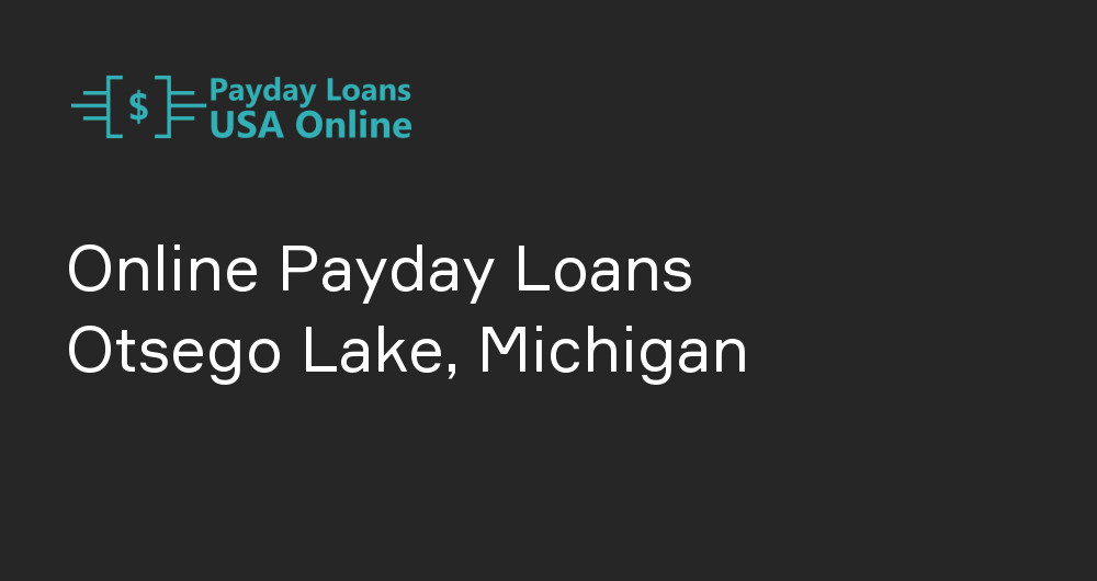 Online Payday Loans in Otsego Lake, Michigan
