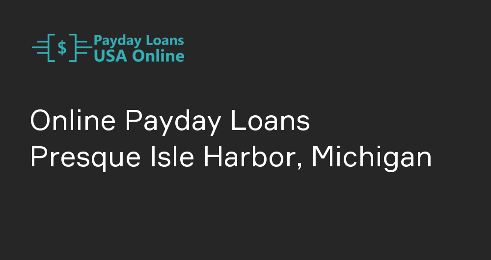 Online Payday Loans in Presque Isle Harbor, Michigan