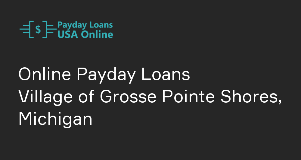 Online Payday Loans in Village of Grosse Pointe Shores, Michigan