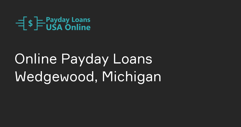 Online Payday Loans in Wedgewood, Michigan