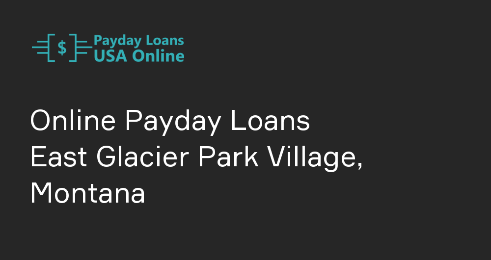 Online Payday Loans in East Glacier Park Village, Montana