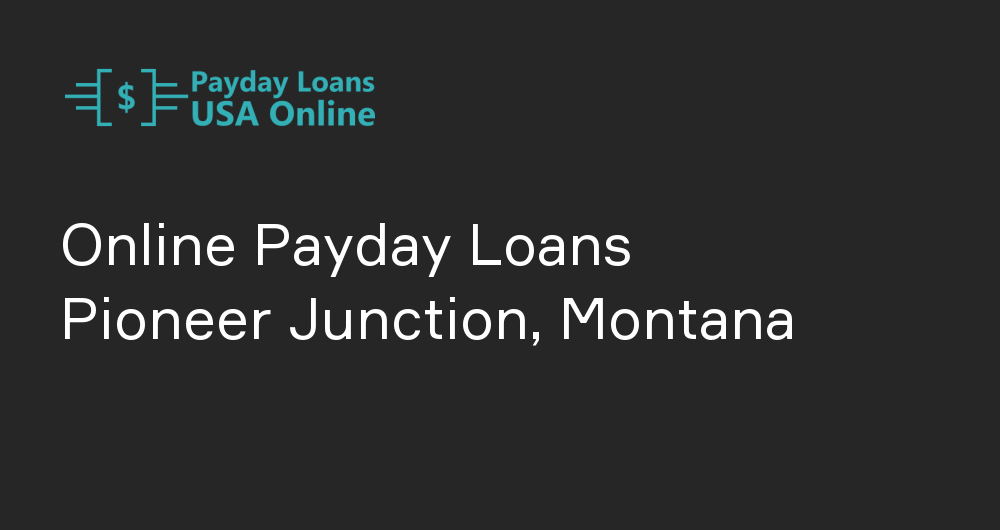 Online Payday Loans in Pioneer Junction, Montana