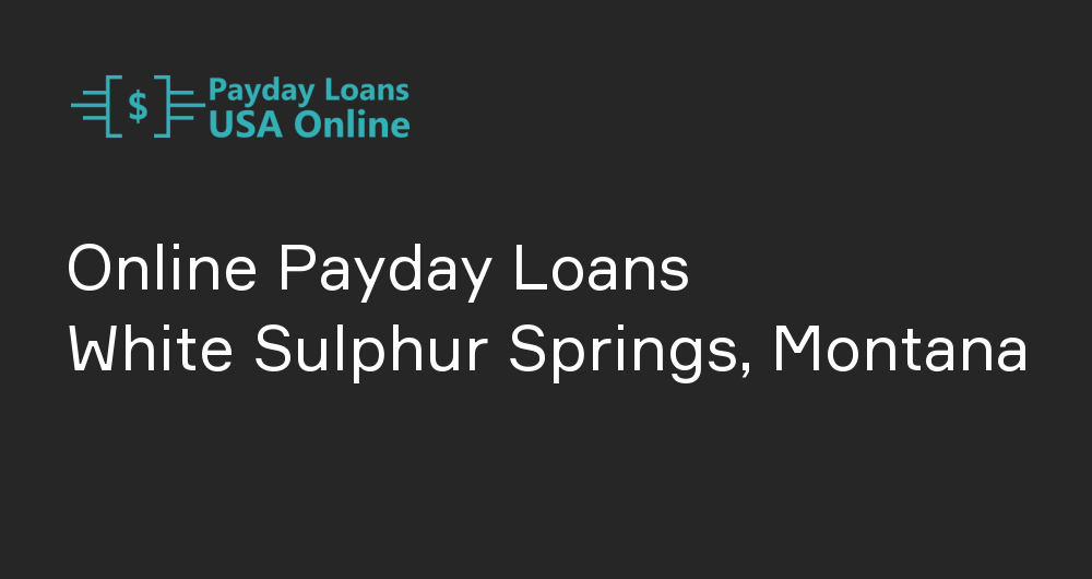 Online Payday Loans in White Sulphur Springs, Montana