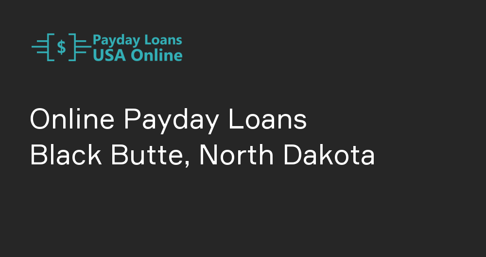 Online Payday Loans in Black Butte, North Dakota