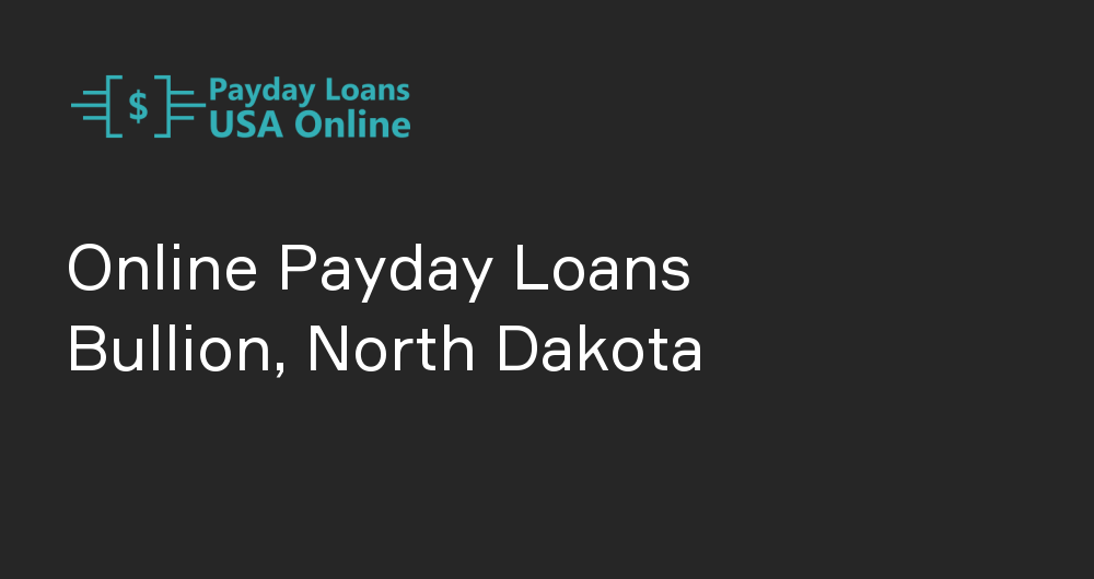 Online Payday Loans in Bullion, North Dakota