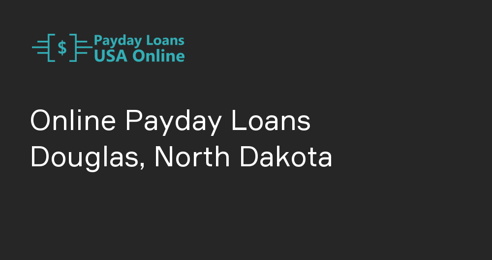 Online Payday Loans in Douglas, North Dakota