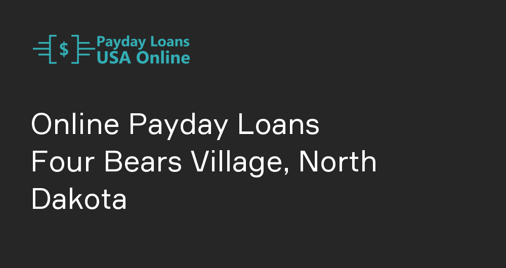 Online Payday Loans in Four Bears Village, North Dakota