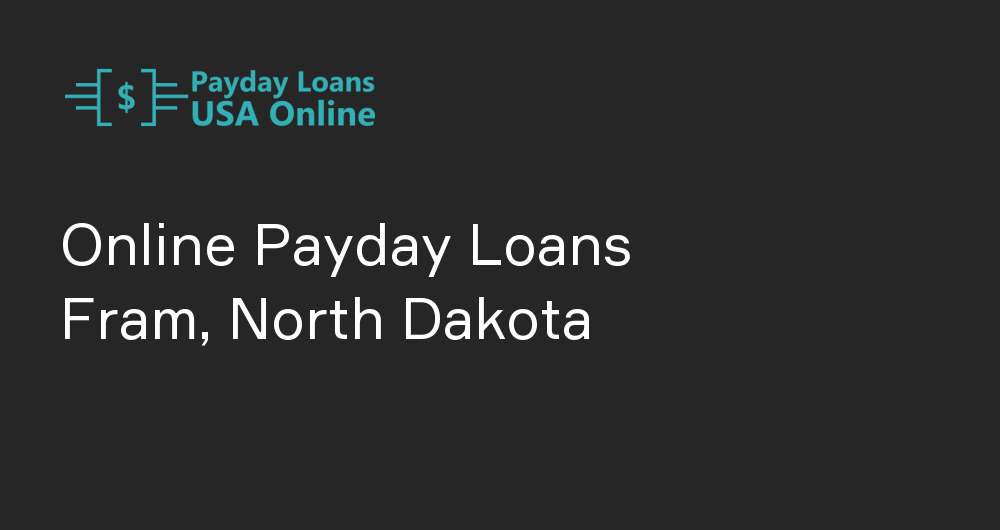 Online Payday Loans in Fram, North Dakota
