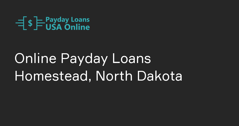 Online Payday Loans in Homestead, North Dakota