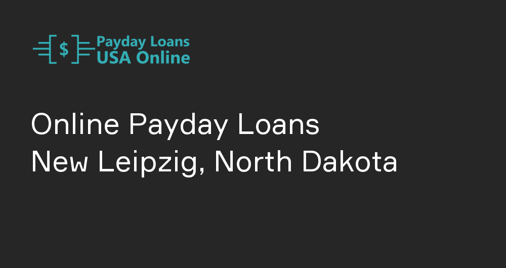 Online Payday Loans in New Leipzig, North Dakota