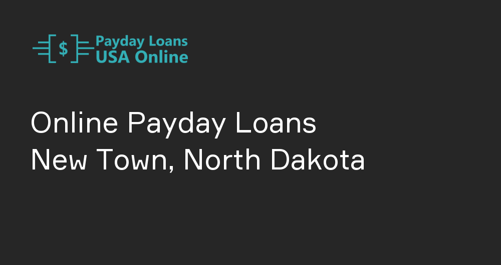 Online Payday Loans in New Town, North Dakota