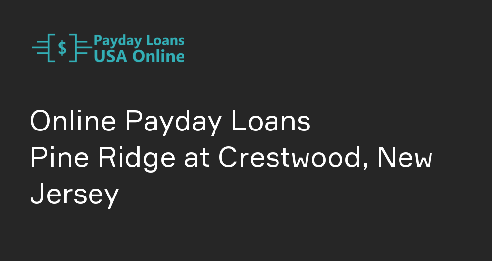 Online Payday Loans in Pine Ridge at Crestwood, New Jersey