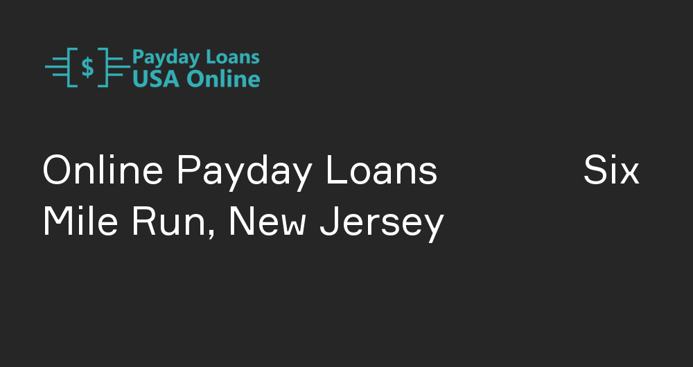 Online Payday Loans in Six Mile Run, New Jersey
