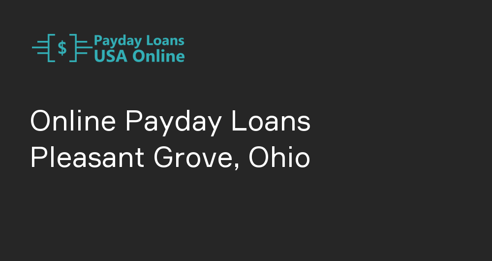 Online Payday Loans in Pleasant Grove, Ohio