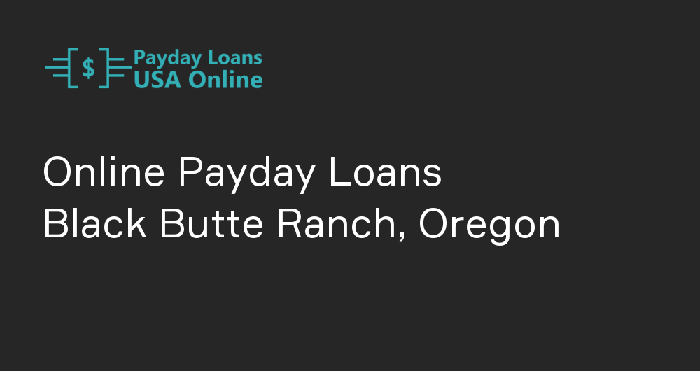 Online Payday Loans in Black Butte Ranch, Oregon