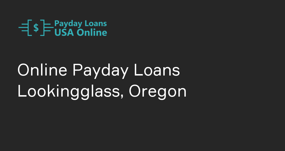 Online Payday Loans in Lookingglass, Oregon