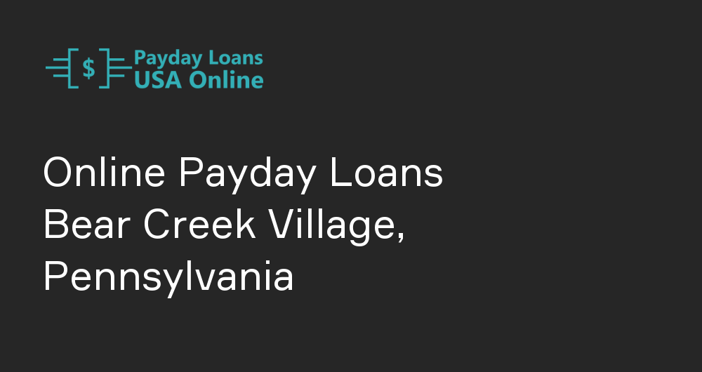 Online Payday Loans in Bear Creek Village, Pennsylvania