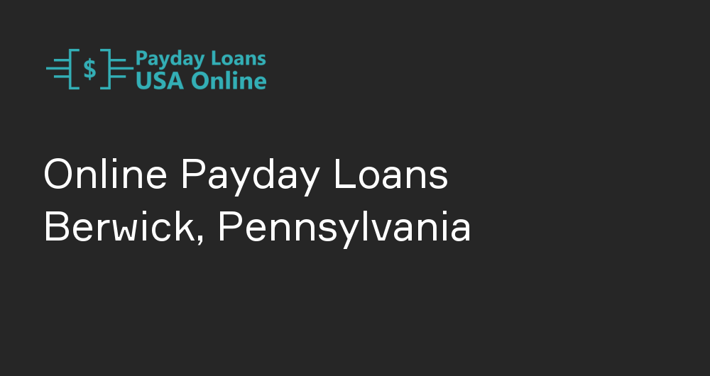 Online Payday Loans in Berwick, Pennsylvania
