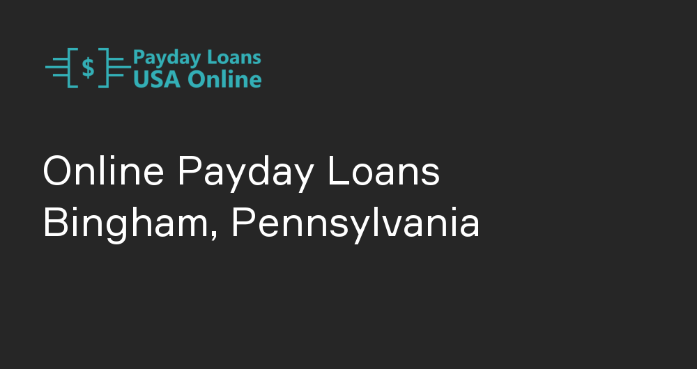 Online Payday Loans in Bingham, Pennsylvania
