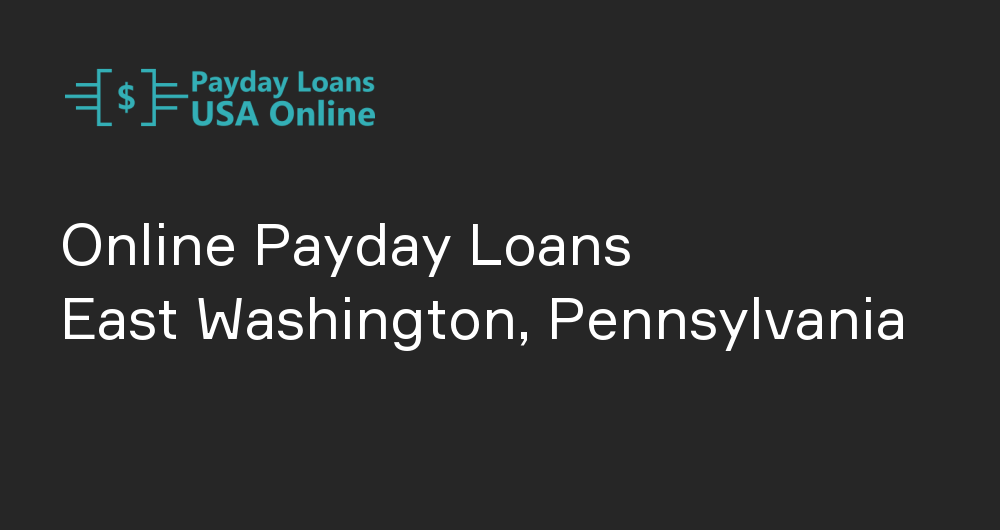 Online Payday Loans in East Washington, Pennsylvania