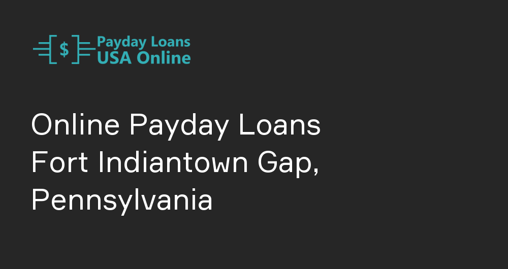 Online Payday Loans in Fort Indiantown Gap, Pennsylvania