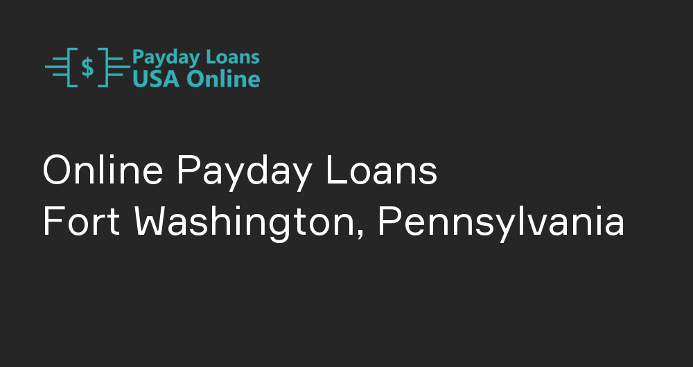 Online Payday Loans in Fort Washington, Pennsylvania