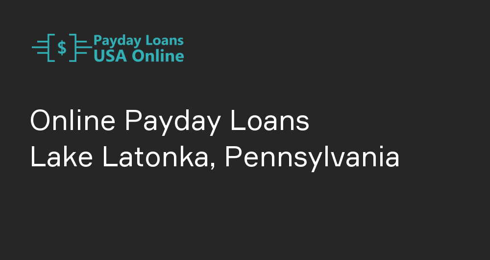 Online Payday Loans in Lake Latonka, Pennsylvania