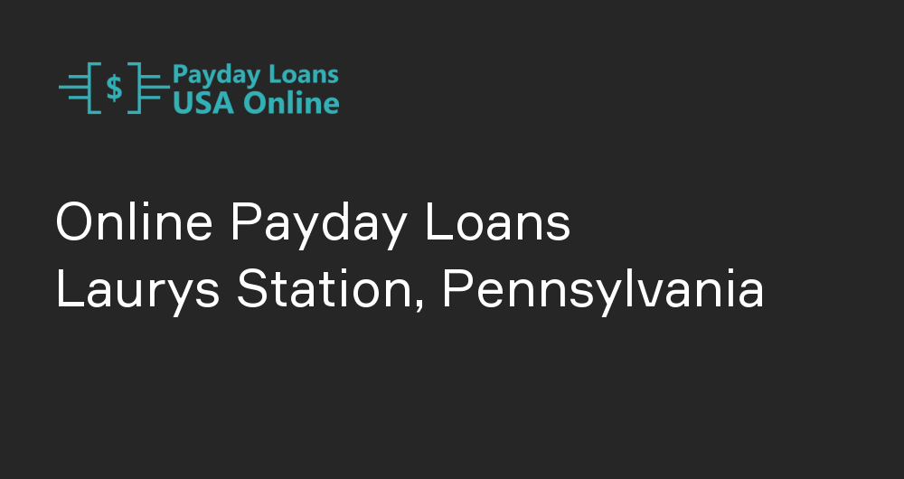Online Payday Loans in Laurys Station, Pennsylvania