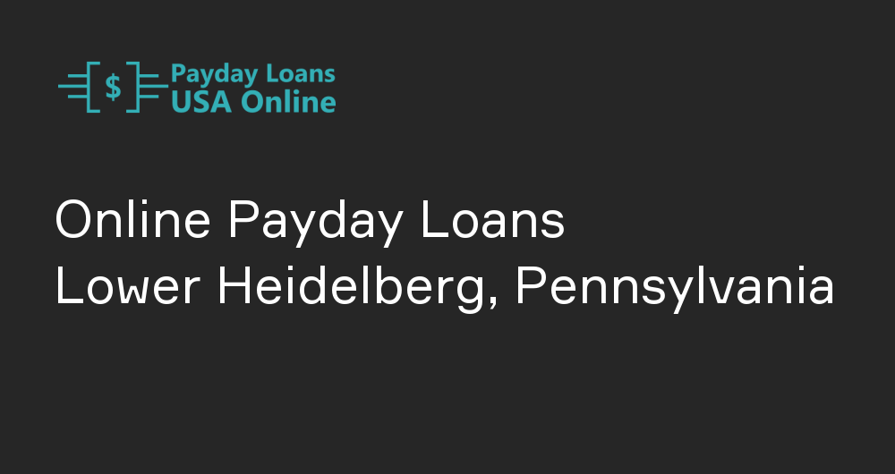 Online Payday Loans in Lower Heidelberg, Pennsylvania