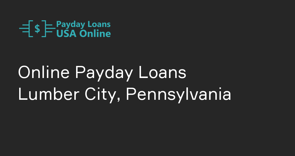 Online Payday Loans in Lumber City, Pennsylvania