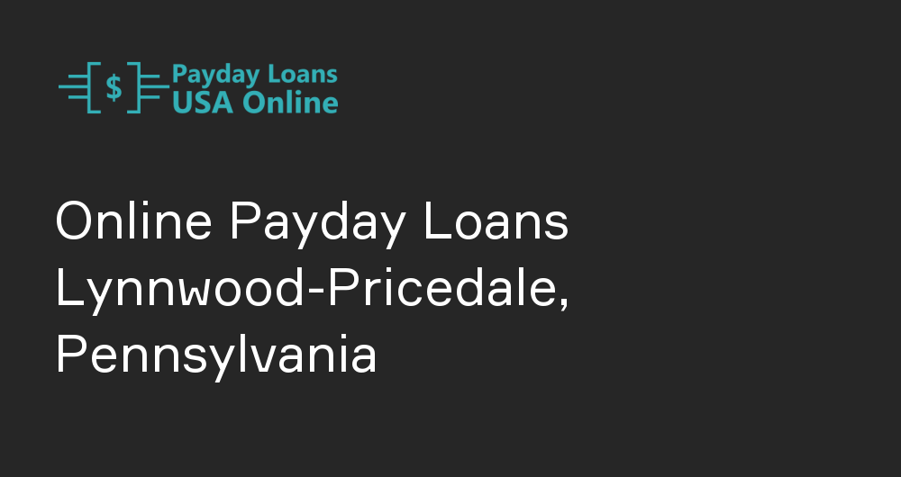 Online Payday Loans in Lynnwood-Pricedale, Pennsylvania