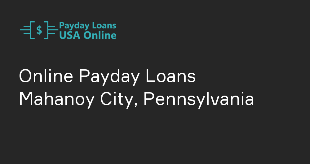 Online Payday Loans in Mahanoy City, Pennsylvania