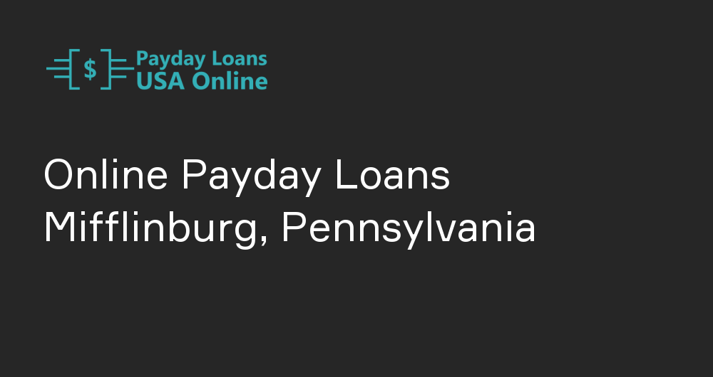 Online Payday Loans in Mifflinburg, Pennsylvania