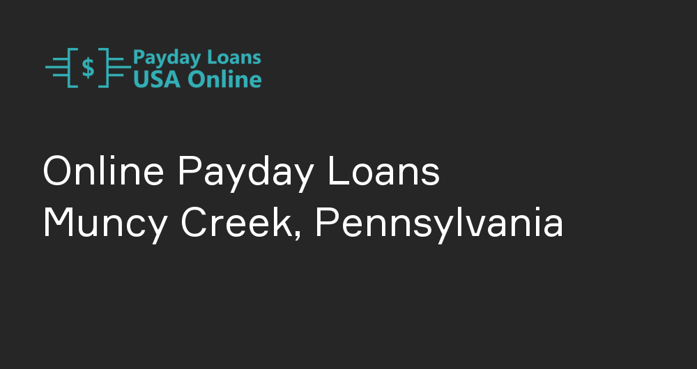 Online Payday Loans in Muncy Creek, Pennsylvania