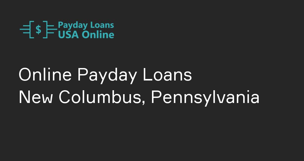 Online Payday Loans in New Columbus, Pennsylvania