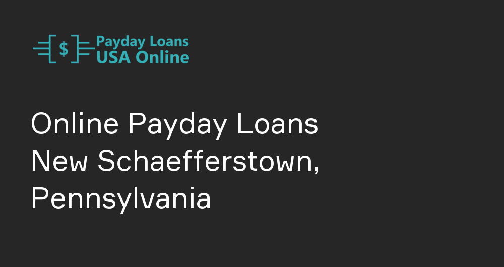 Online Payday Loans in New Schaefferstown, Pennsylvania