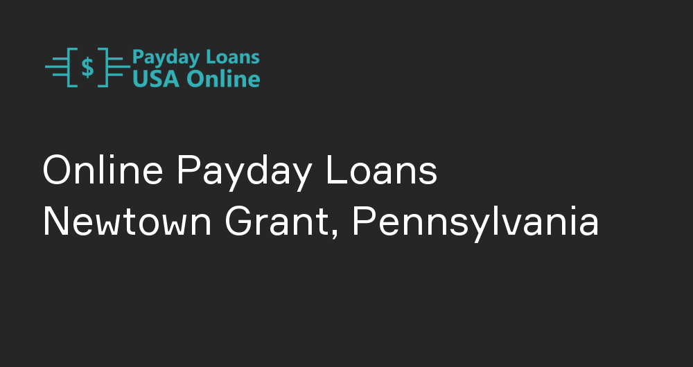 Online Payday Loans in Newtown Grant, Pennsylvania