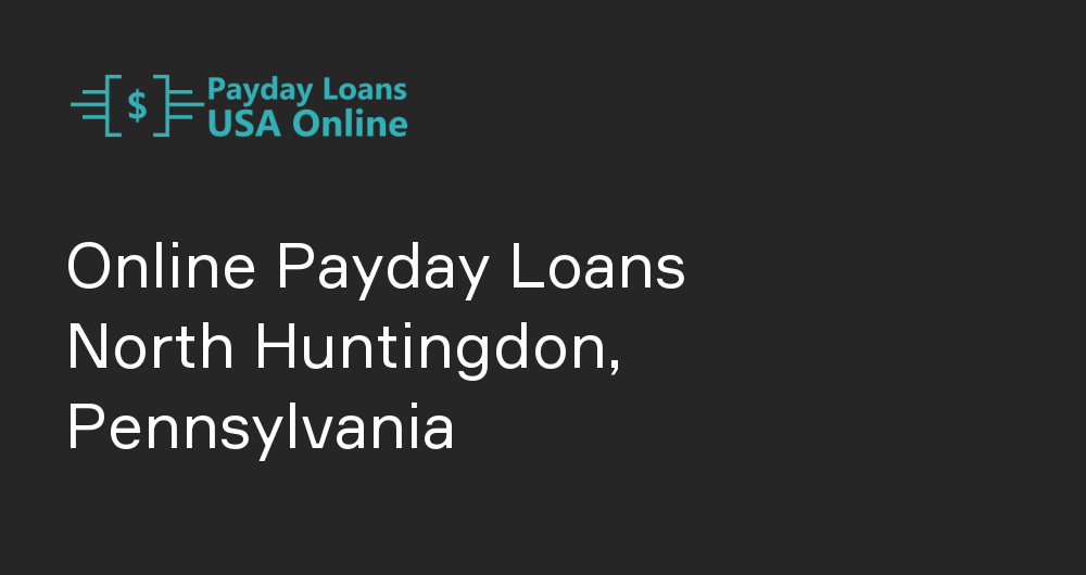 Online Payday Loans in North Huntingdon, Pennsylvania