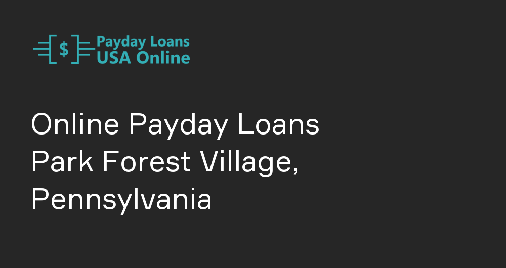 Online Payday Loans in Park Forest Village, Pennsylvania