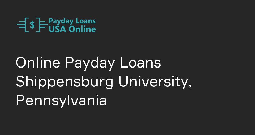 Online Payday Loans in Shippensburg University, Pennsylvania