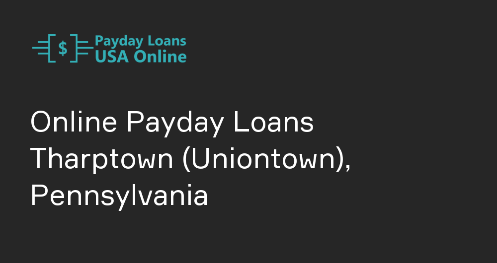 Online Payday Loans in Tharptown (Uniontown), Pennsylvania