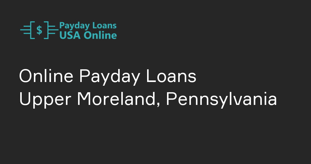 Online Payday Loans in Upper Moreland, Pennsylvania