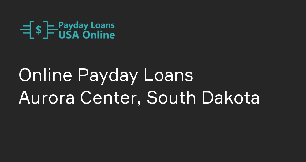 Online Payday Loans in Aurora Center, South Dakota