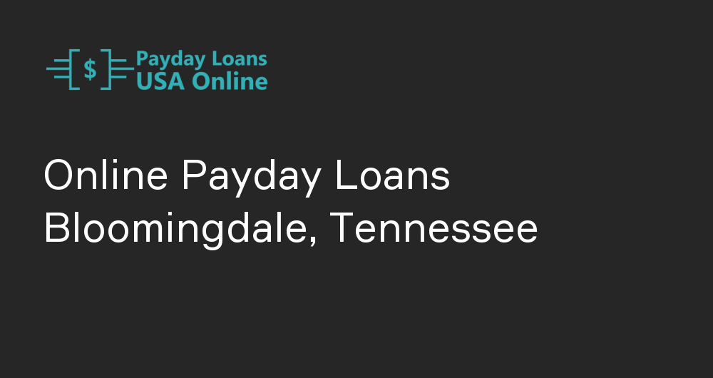 Online Payday Loans in Bloomingdale, Tennessee
