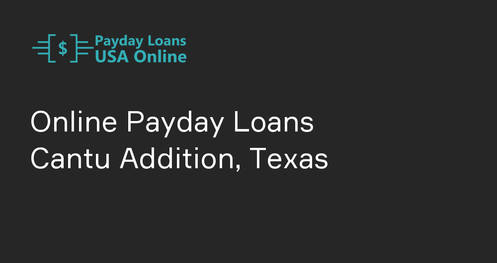 Online Payday Loans in Cantu Addition, Texas