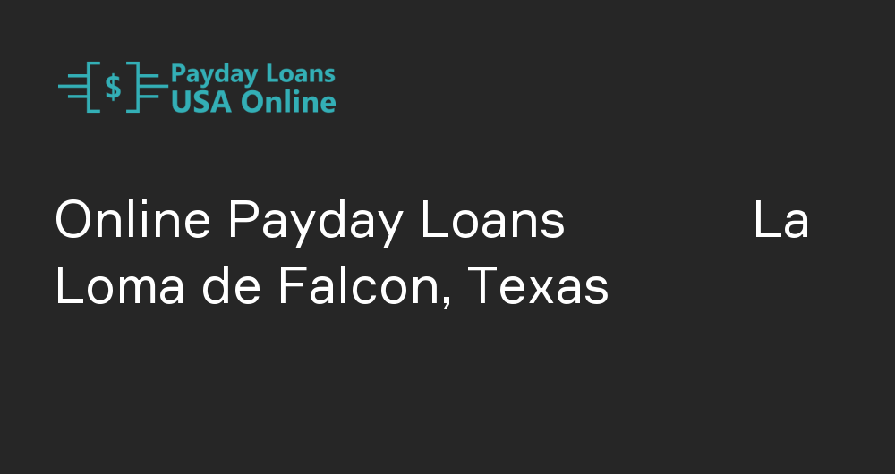 Online Payday Loans in La Loma de Falcon, Texas
