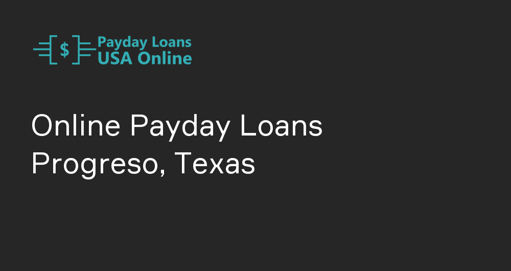 Online Payday Loans in Progreso, Texas