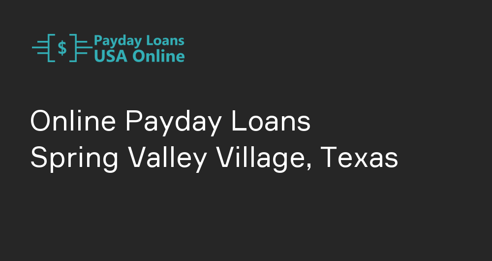 Online Payday Loans in Spring Valley Village, Texas